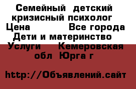 Семейный, детский, кризисный психолог › Цена ­ 2 000 - Все города Дети и материнство » Услуги   . Кемеровская обл.,Юрга г.